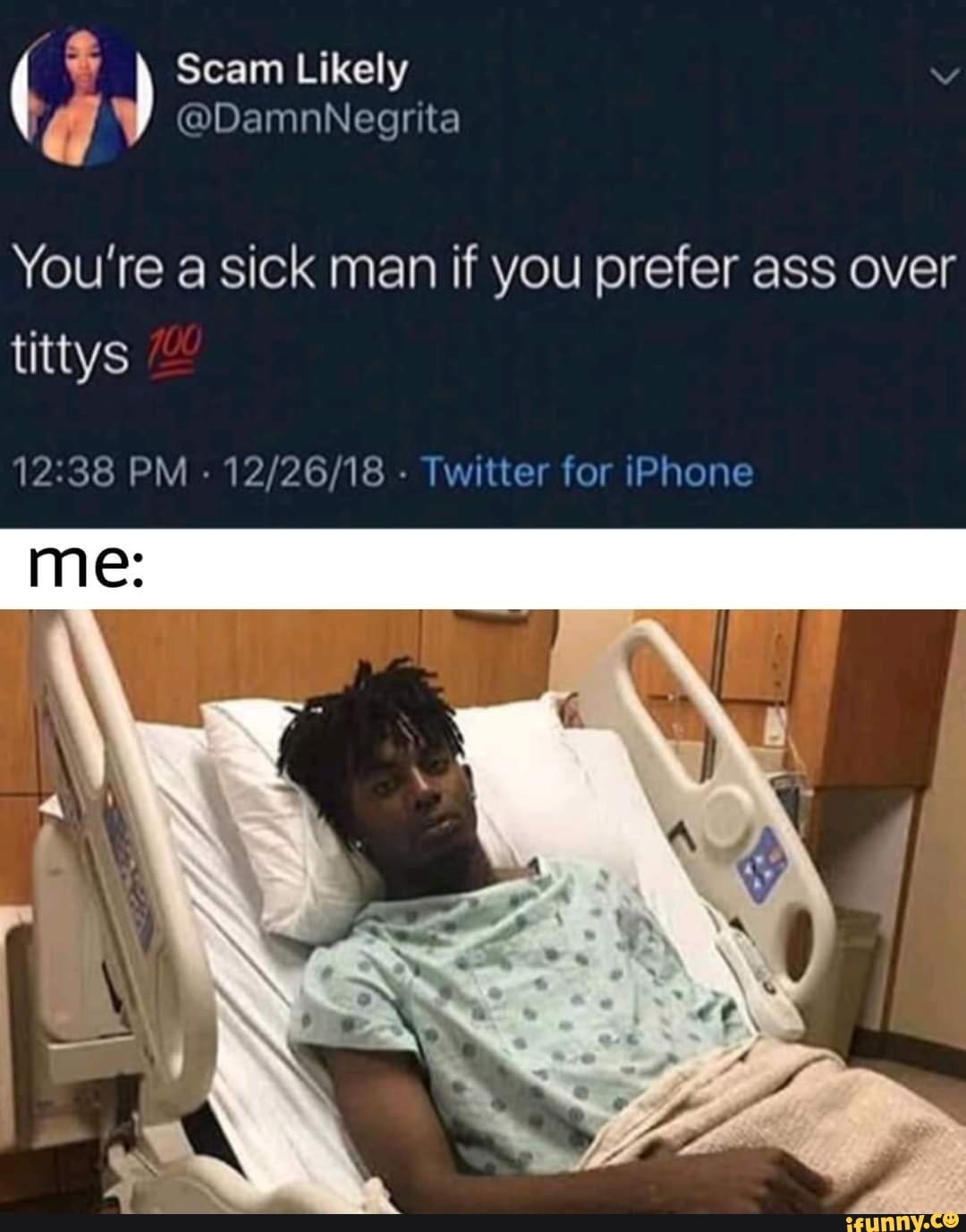 Scam Likely
You're sick man if you prefer ass over tittys
PM - - Twitter for iPhone
me: