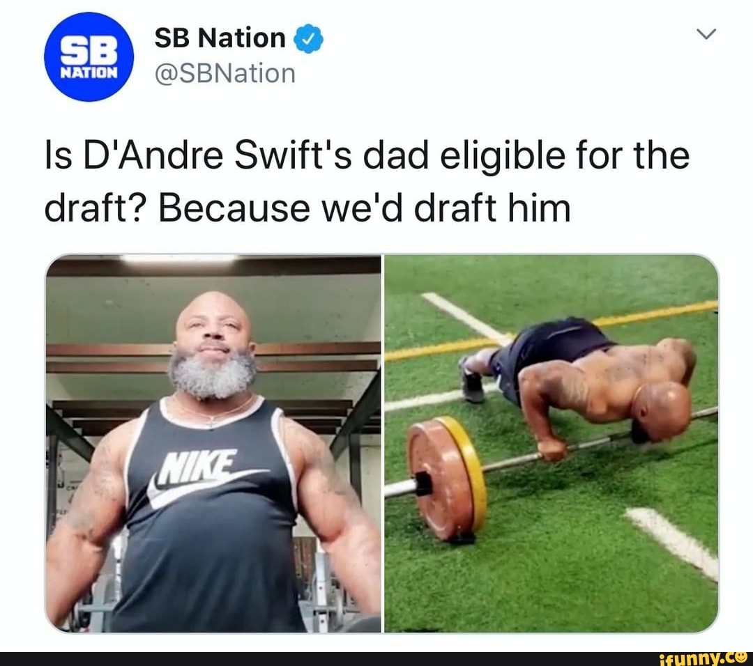 Is D'Andre Swift's dad eligible for the
draft? Because we'd draft him