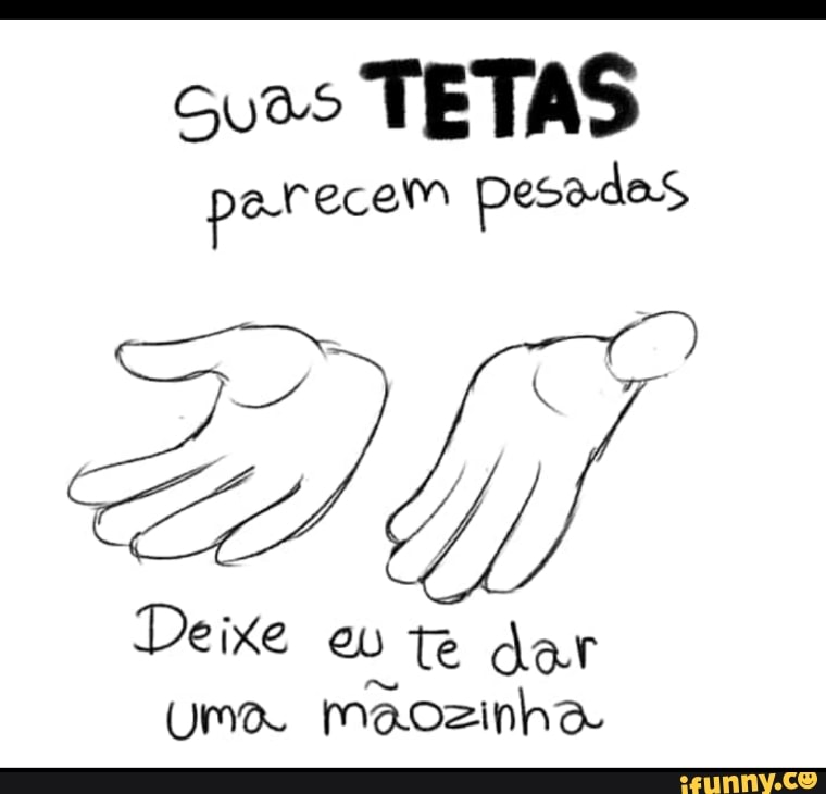 suas
TETAS
Dica ecem pesadas
Deixe eu te
DA
