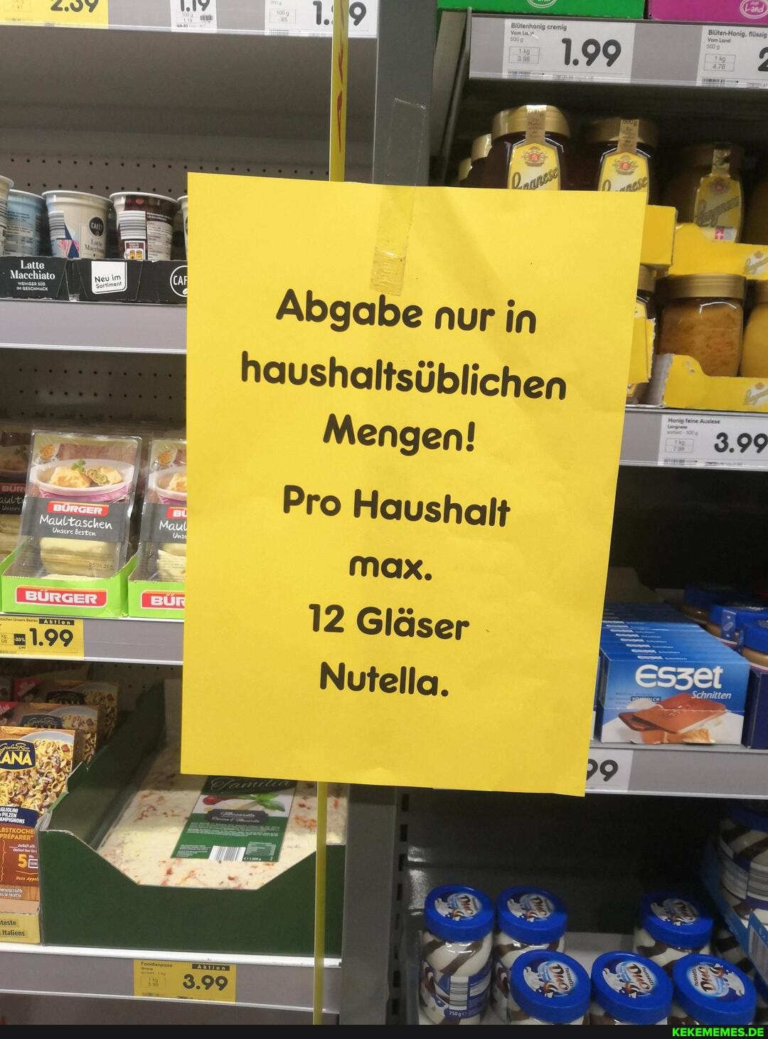 Abgabe nur in
haushaltsüblichen
Mengen!
Pro Haushalt max.
12 Gläser
Nutella.