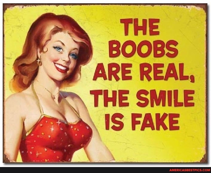 THE BOOBS ARE REAL,
THE SMILE IS FAKE