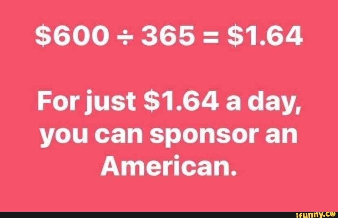 S600
365
For just $1.64 a day, you can sponsor an
American.