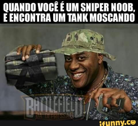 QUANDO VOCÊ É UM SNIPER NOOB,
E ENCONTRA UM TANK MOSCANDO