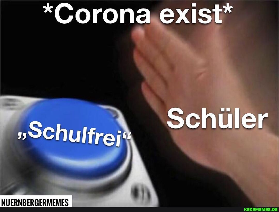 *Corona exist*
Schuler
"SChulfrej"