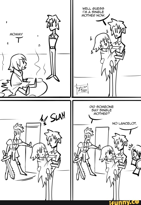 WELL GUESS. SOMEONE SAY SINGLE MOTHER? NO LANCELOT. iFunny