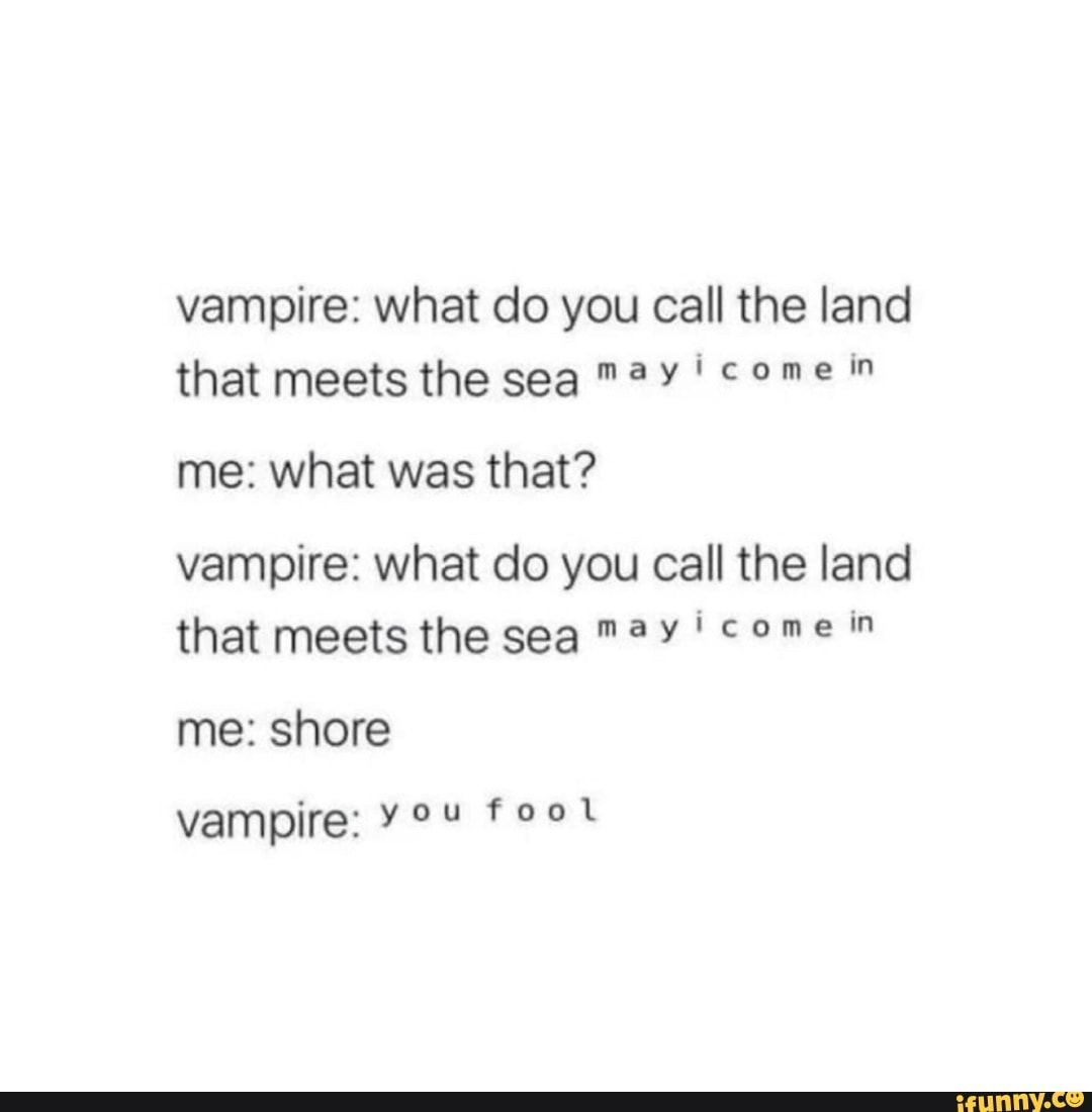 vampire-what-do-you-call-the-land-that-meets-the-sea-come-me-what-was