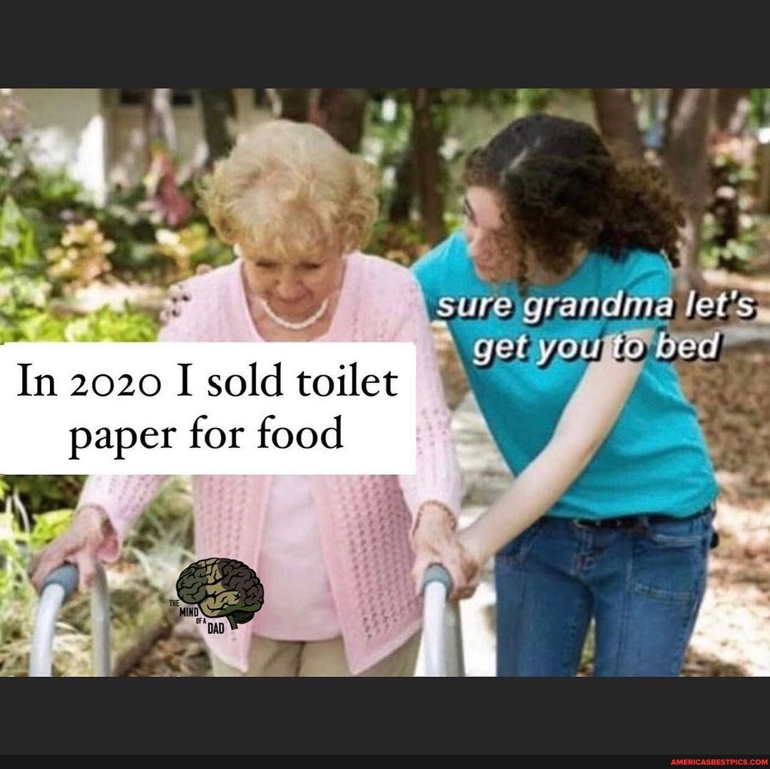 Sure grandma lets
get
In 2020 I sold toilet paper for food
te