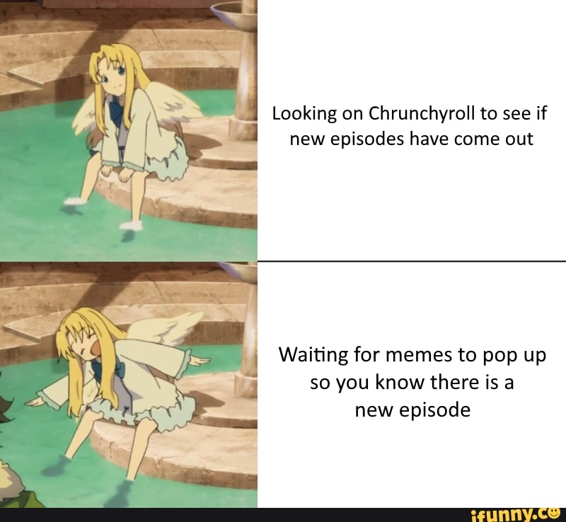 Looking on Chrunchyroll to see if new episodes have come out Waiting