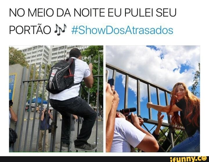 NO MEIO DA NOITE EU PULEI SEU
PORTÃO 3) #ShowDosAtrasados