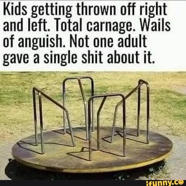 Kids getting thrown off right and left. Total carnage. Wails of anguish