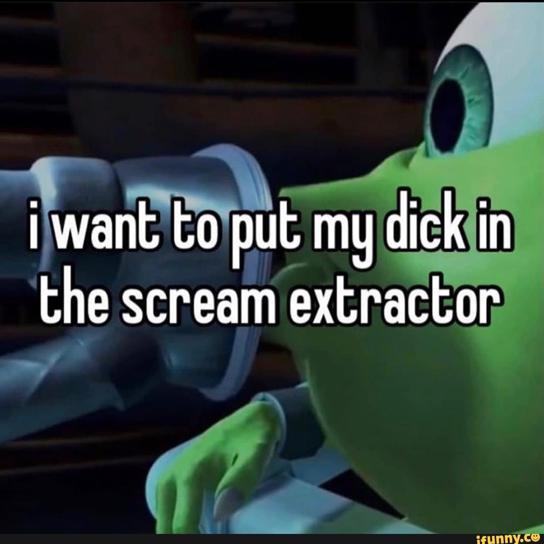 I Want To Put My Dick In The Scream Extractor Ifunny 