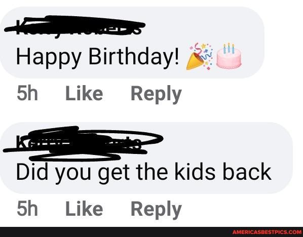 Happy Birthday! ~
Like Reply
Did you get the kids back
Sh Like Reply