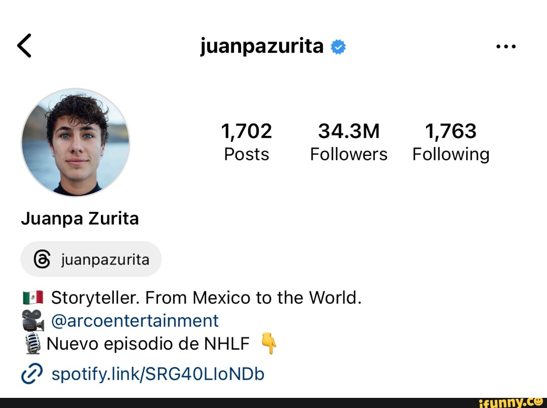 Juanpazurita 1,702 34.3M 1,763 Posts Followers Following Juanpa Zurita  juanpazurita Storyteller. From Mexico to the World. @arcoentertainment  Nuevo episodio de NHLF - iFunny