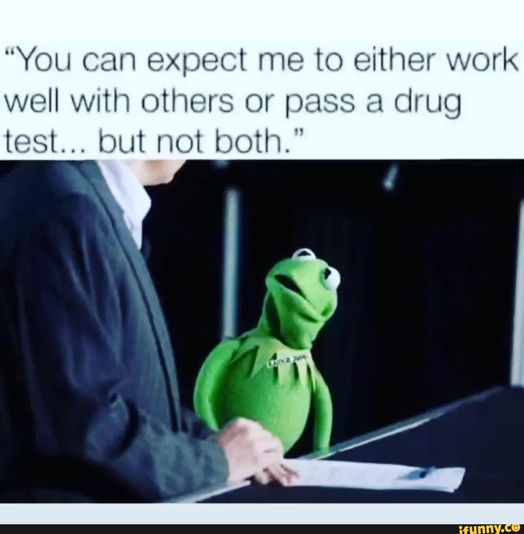 you-can-expect-me-to-either-work-well-with-others-or-pass-a-drug-test