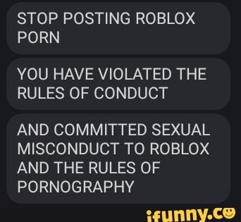 Stop Posting Roblox Porn You Have Violated The Rules Of Conduct And Committed Sexual Misconduct To Roblox And The Rules Of Pornography Ifunny