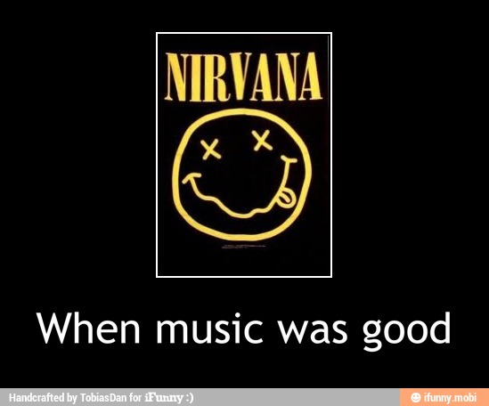 NIRVANA
When music was good - When music was good