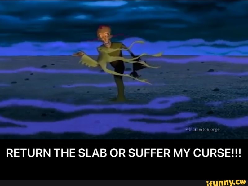 Return The Slab Or Suffer My Curse