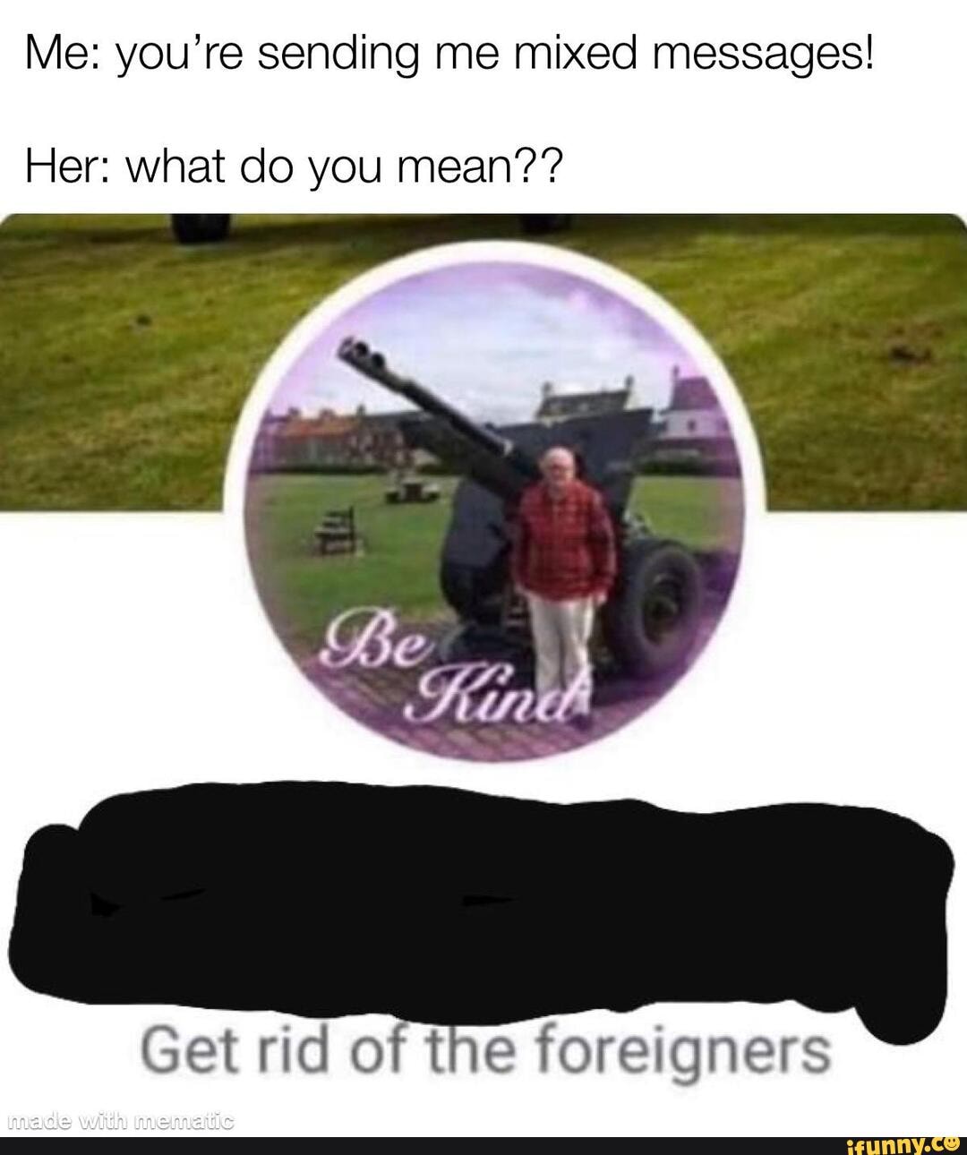 Me: you're sending me mixed messages!
Her: what do you mean??
Get rid of the foreigners