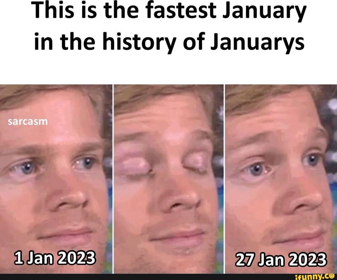 This is the fastest January in the history of Januarys sarcasm 2023 27 ...