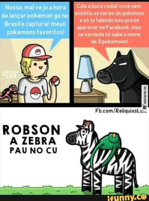 ROBSON 3
A ZEBRA
PAU NO CU