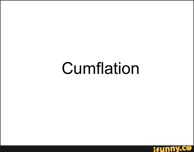 Cumflation.