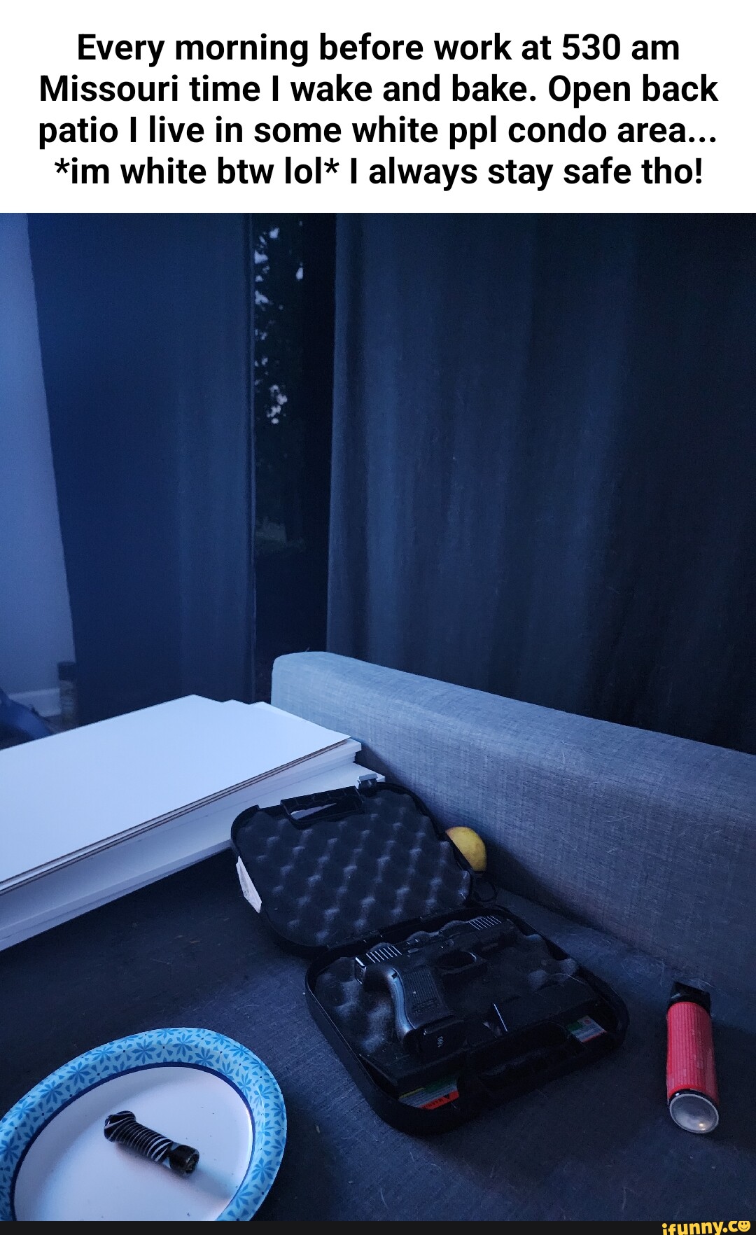 Every morning before work at 530 am Missouri time I wake and bake. Open