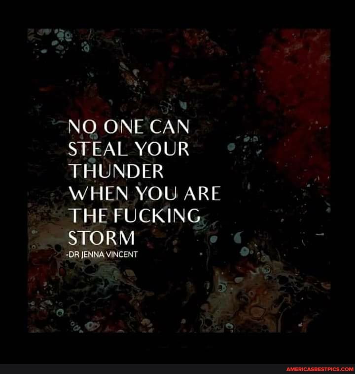 pr
NO ONE CAN STEAL YOUR THUNDER WHEN YOU ARE THE FUCKING STORM
-DR JENNA VINCENT