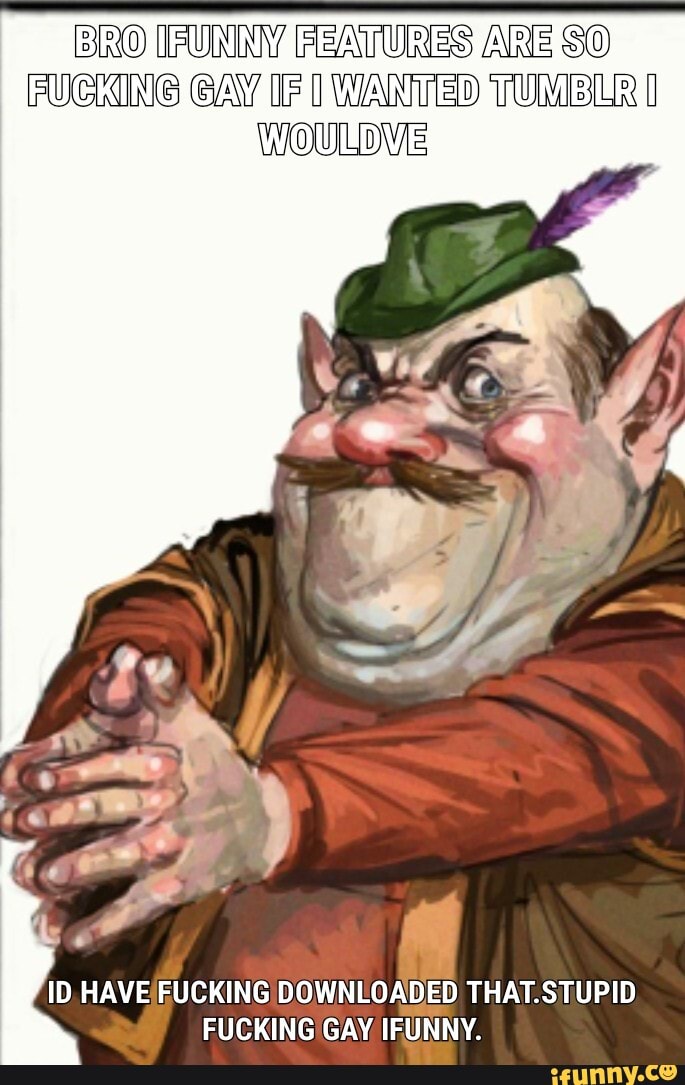 (FUNNY FEATURES
ARE SO
FUCMING GAY IF 1 WANTED TUMBLE 1
1D. HAVE/RUCKING: DOWNLOADED THAT.STUPID
FUCKING GAY IFUNNY.