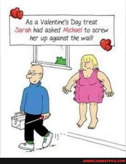 As a Valentine's Day treat
Sarah had asked Michael to screw her up against the walll