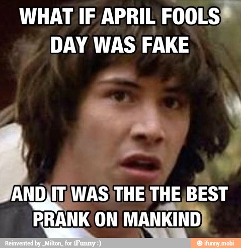 DAY WAS FAKE
ANDAS, THE THE, BEST
PRANK ON
MANKIND)