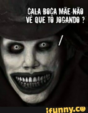 CALA BOCA MÃE NÃO VÊ QUE JOGANDO ?