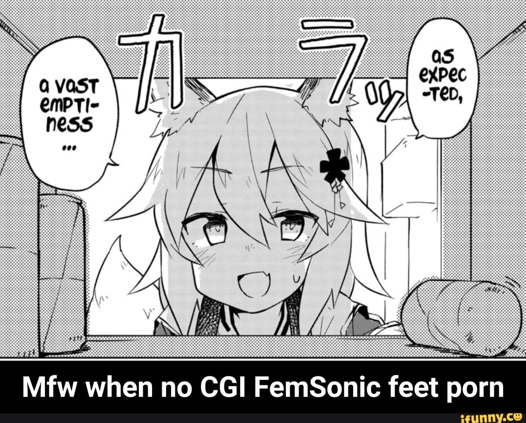 Mfw when no CGI Fem onic feet porn - Mfw when no CGI FemSonic feet porn 