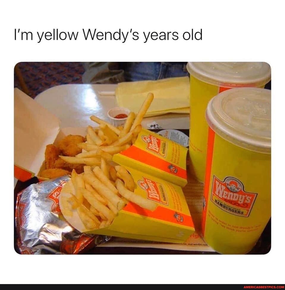 I'm yellow Wendy's years old