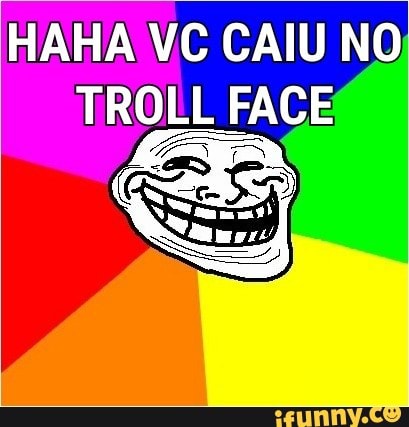 Haha Vc Caiu No Troll Face