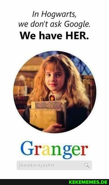 In Hogwarts, we don't ask Google.
We have HER.