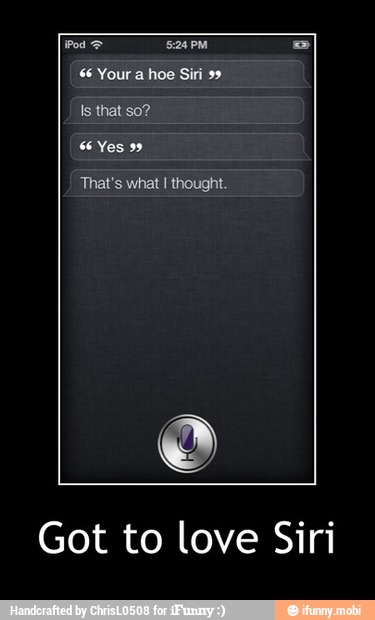$6 Your a hoe Siri 99
Is that so?
Got to love Siri - Got to love Siri