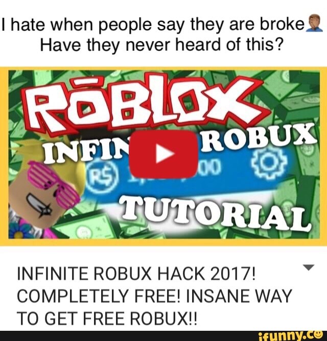 I Hate When People Say They Are Broke Have They Never Heard Of This Infinite Robux Hack 2017 Completely Free Insane Way T0 Get Free Robuxh Ifunny - get infinite robux