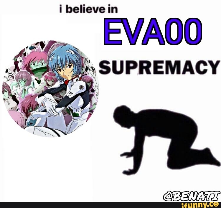 i believe in
EVAOO
SUPREMACY