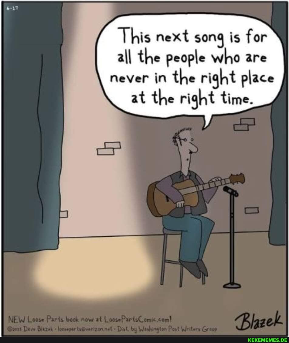 This next song is for all the people who are never in the right place at the right time.