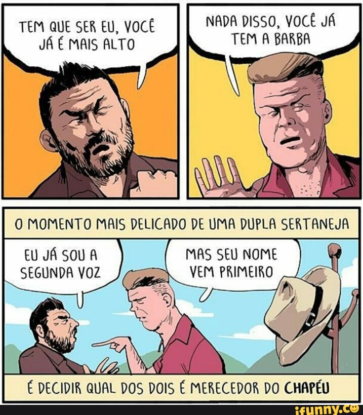 EU JÁ SOU A MAS SEU NOME
SEGUNDA VOZ
VEM PRIMEIRO
4 NI
É DECIDIR QUAL DOS DOIS É MERECEDOR DO CHAPÉU