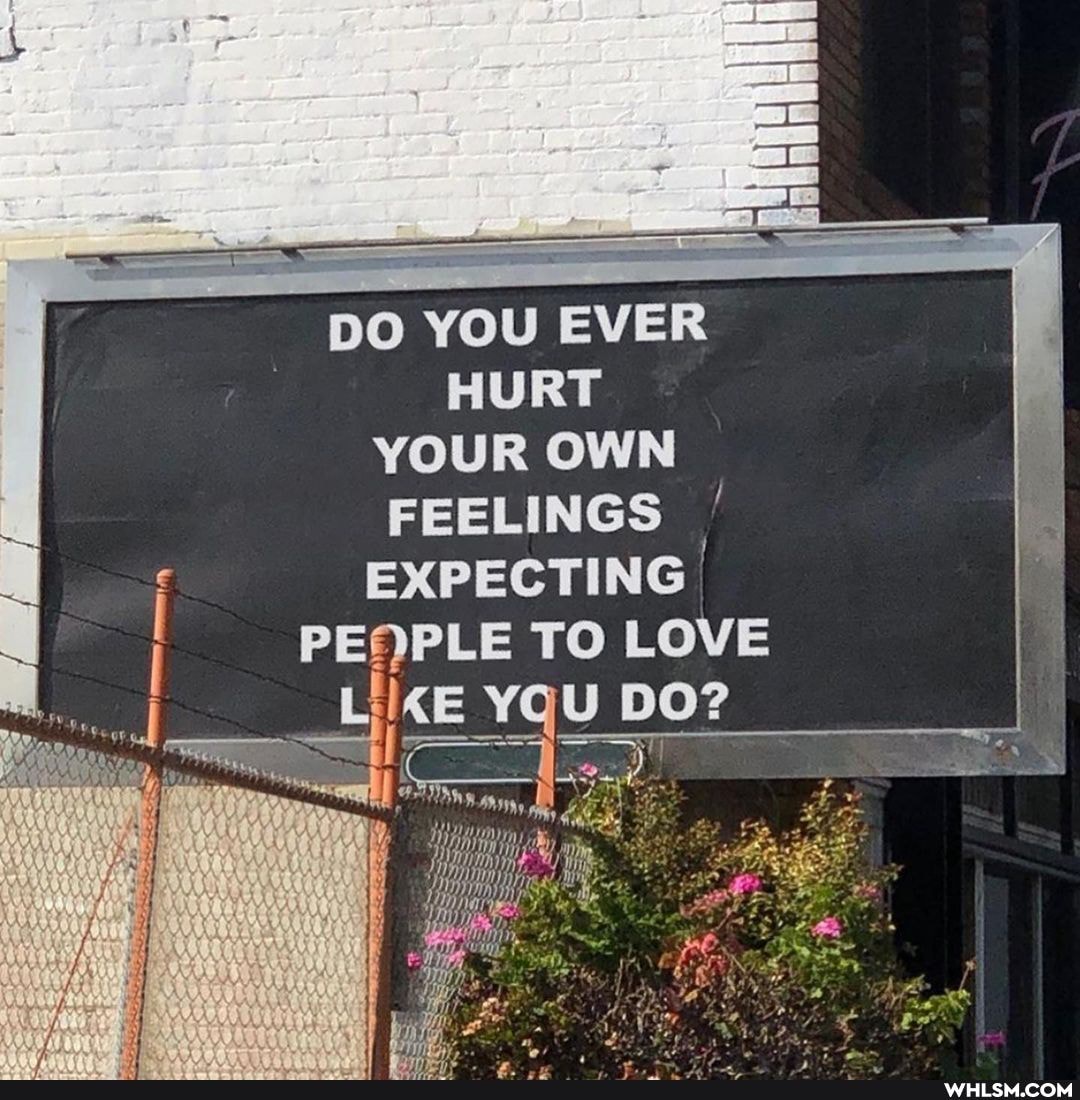 DO YOU EVER HURT YOUR OWN FEELINGS EXPECTING.
TO LOVE
_LIKE YQU DO?