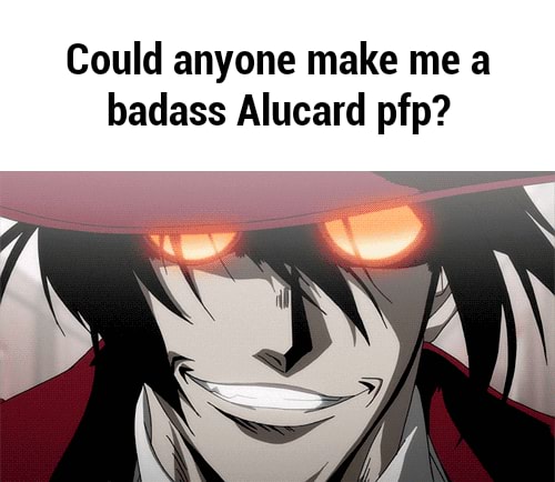 Could Anyone Make Me A Badass Alucard Pfp