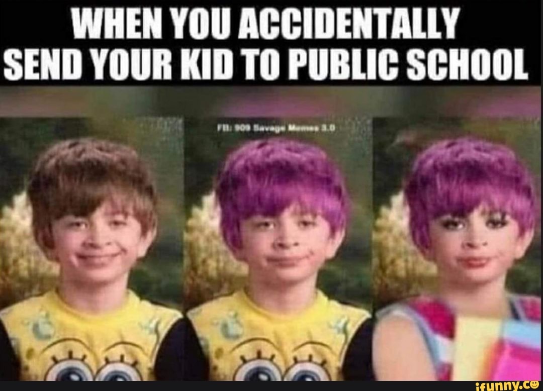 when-you-accidentally-send-your-kid-to-public-school-ifunny