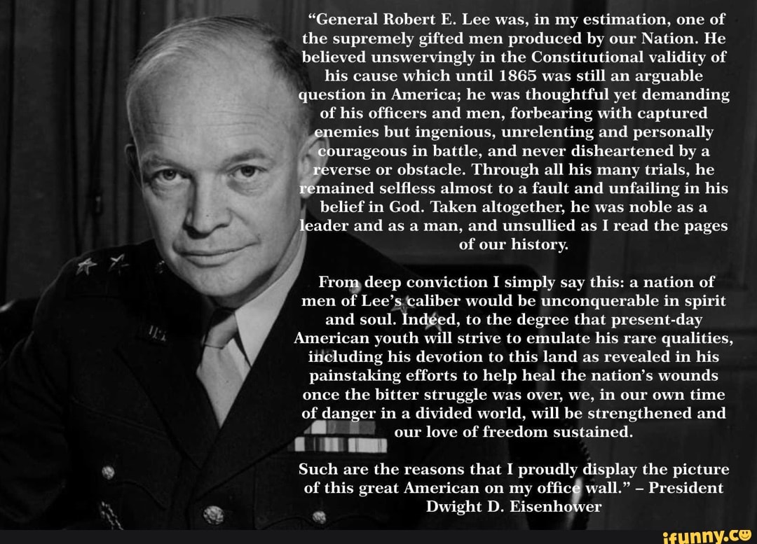 "General Robert E. Lee was, in my estimation, one of the supremely gifted men produced by our