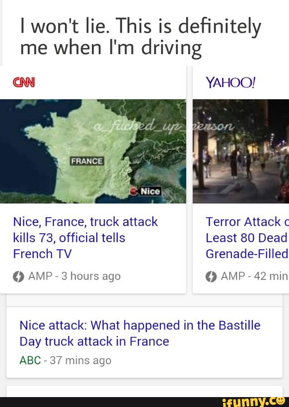 iwon t lie this is deï¬nitely me when i m driving yahoo nice attack what happened in the bastille day truck attack in france abc 37 mms ago ifunny ifunny