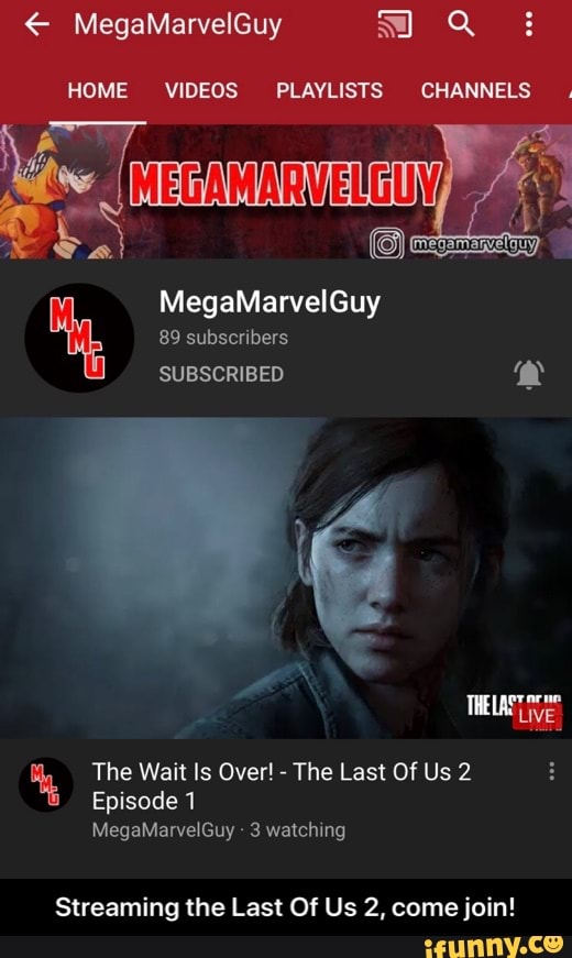 HOME VIDEOS PLAYLISTS CHANNELS.
The Wait Is Over! The Last Of Us 2
Episode 1
Streaming the Last Of Us 2, come join! - Streaming the Last Of Us 2, come join!