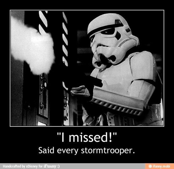Said every stormtrooper. - "I missed!"
Said every stormtrooper.