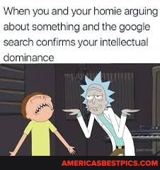 When you and your homie arguing about something and the google search contirms your intellectual dominance