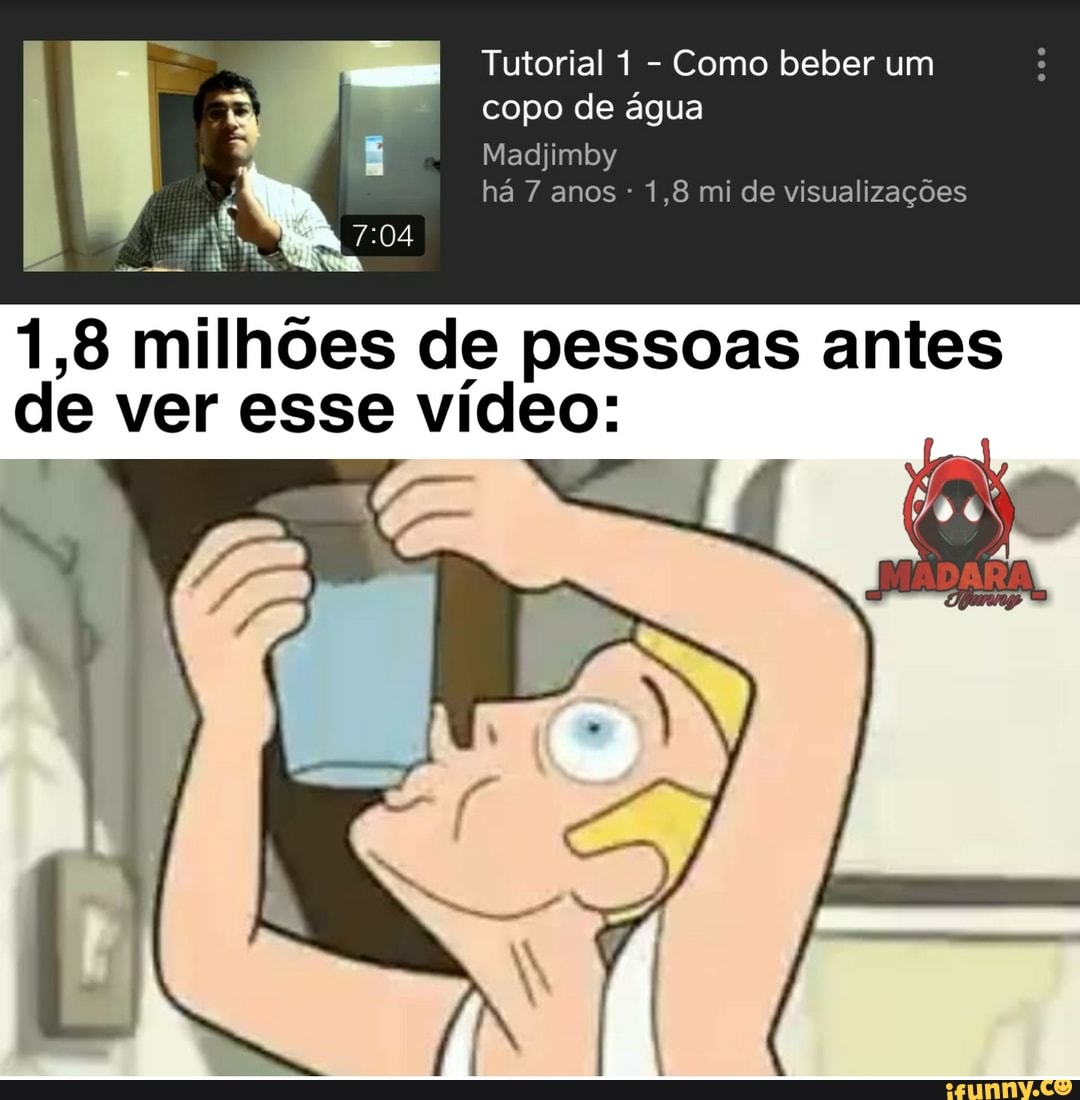 Tutorial 1 - Como beber um copo de água
Madijimby há 7 anos 1,8 mi de visualizações
1,8 milhões de pessoas antes de ver esse vídeo: