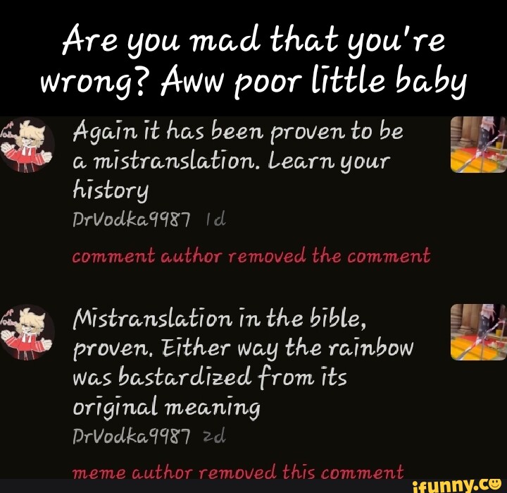 Are you mad that you're wrong? Aww poor little baby Again it has been